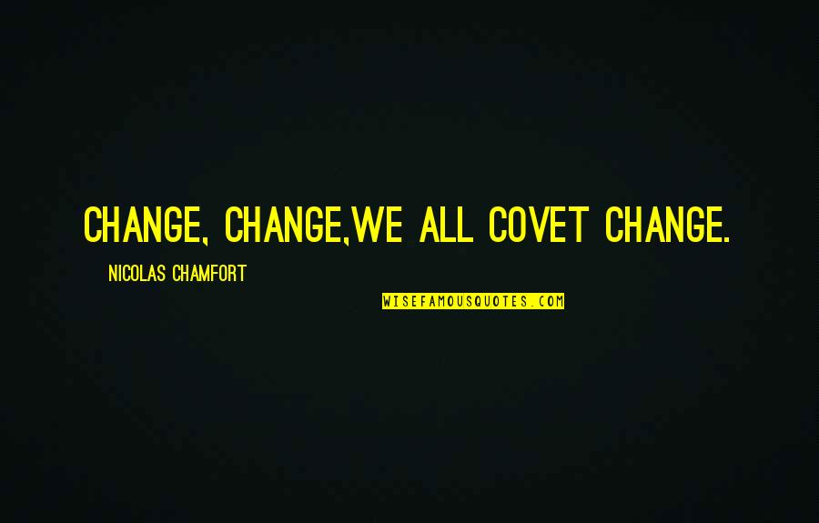 Harmful People Quotes By Nicolas Chamfort: Change, change,we all covet change.