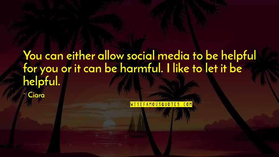 Harmful Social Media Quotes By Ciara: You can either allow social media to be