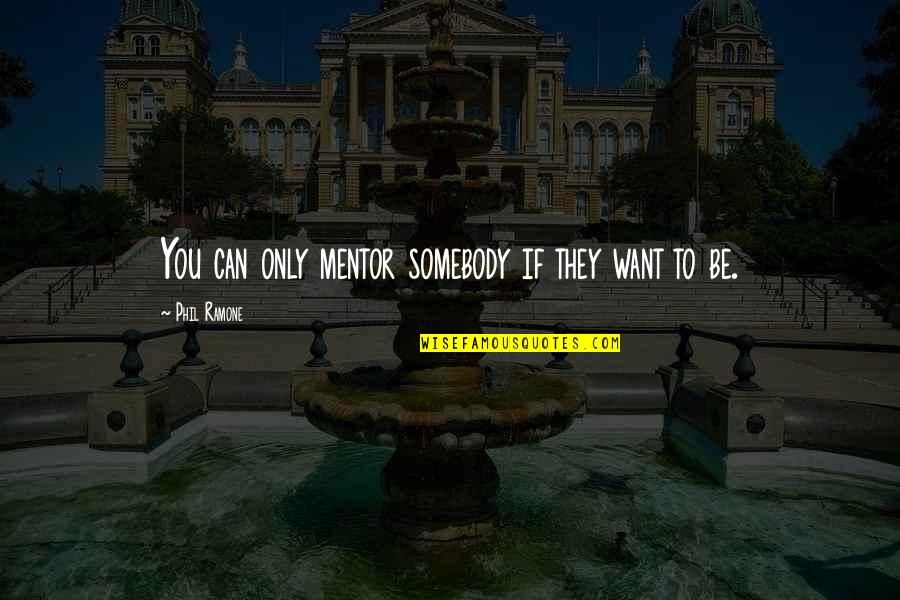 Harmfully Antonym Quotes By Phil Ramone: You can only mentor somebody if they want Harmfully Antonym Quotes By Phil Ramone: You can only mentor somebody if they want