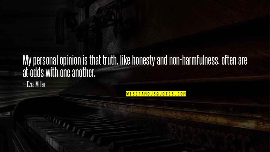 Harmfulness Quotes By Ezra Miller: My personal opinion is that truth, like honesty Harmfulness Quotes By Ezra Miller: My personal opinion is that truth, like honesty