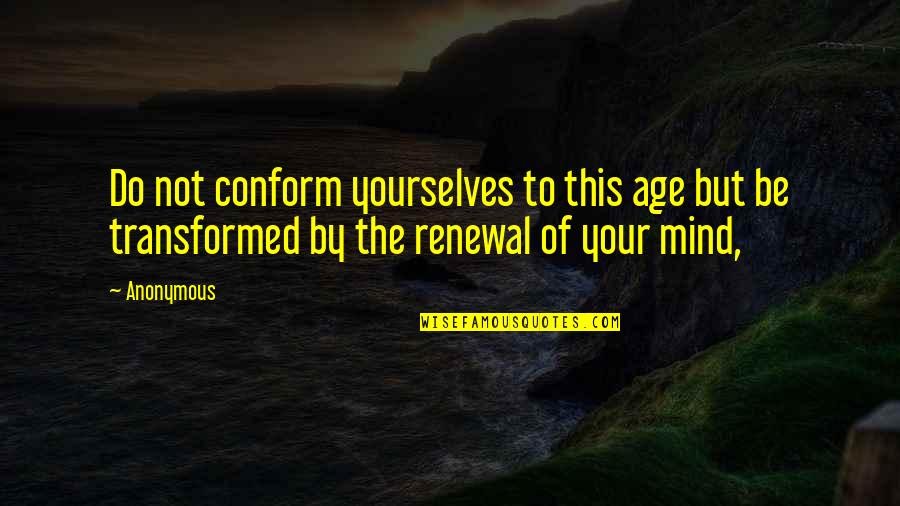 Harmik Tom Quotes By Anonymous: Do not conform yourselves to this age but