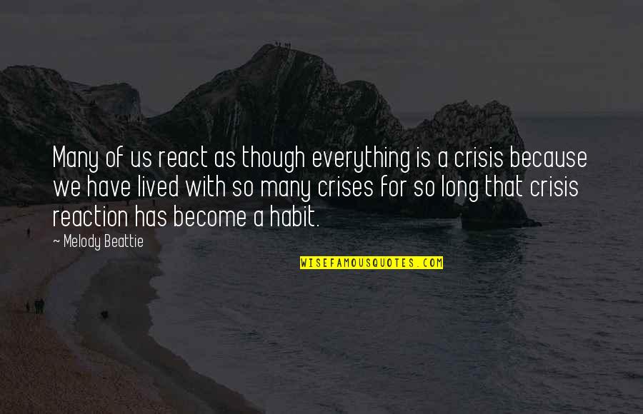 Harminder Kaur Quotes By Melody Beattie: Many of us react as though everything is Harminder Kaur Quotes By Melody Beattie: Many of us react as though everything is