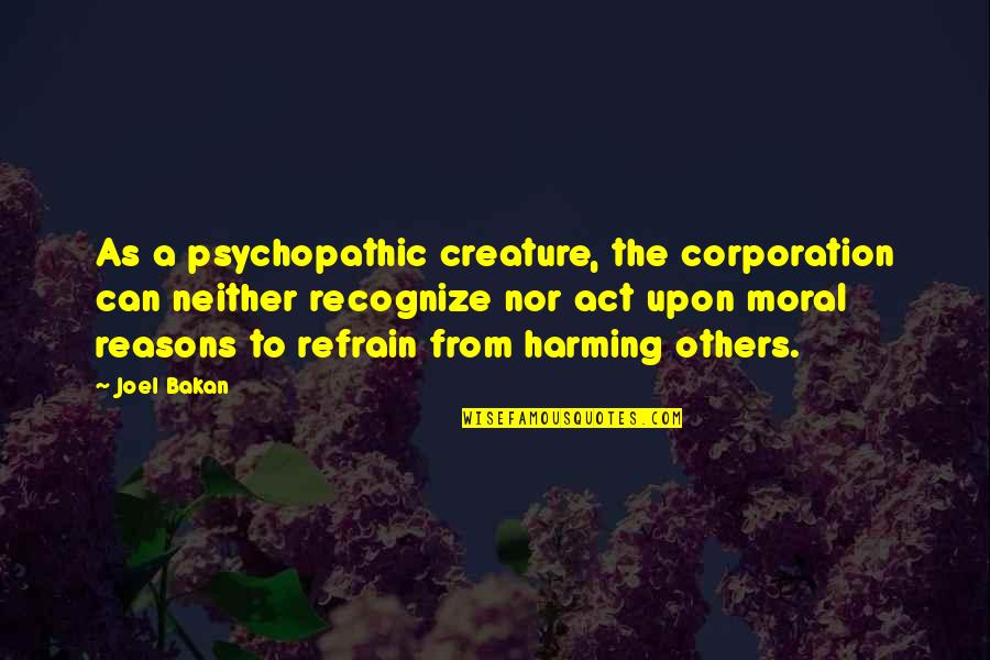 Harming Others Quotes By Joel Bakan: As a psychopathic creature, the corporation can neither
