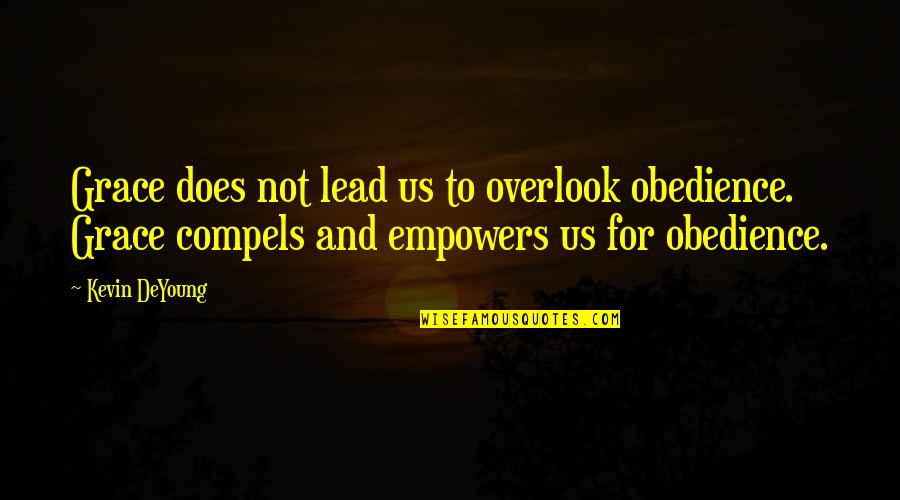 Harming Others Quotes By Kevin DeYoung: Grace does not lead us to overlook obedience.