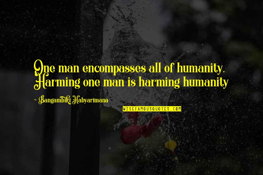 Harming Quotes By Bangambiki Habyarimana: One man encompasses all of humanity. Harming one