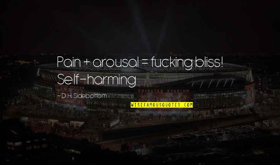 Harming Quotes By D.H. Sidebottom: Pain + arousal = fucking bliss! Self-harming