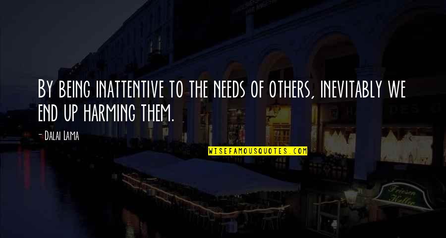 Harming Quotes By Dalai Lama: By being inattentive to the needs of others,