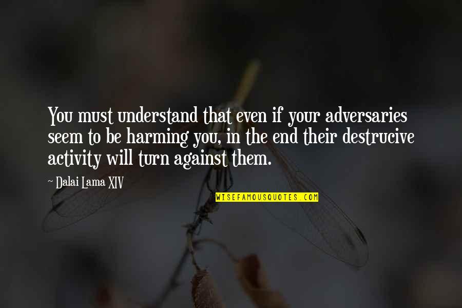 Harming Quotes By Dalai Lama XIV: You must understand that even if your adversaries