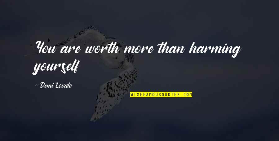 Harming Quotes By Demi Lovato: You are worth more than harming yourself