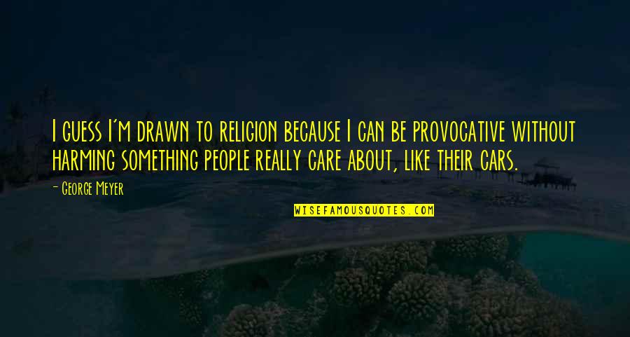 Harming Quotes By George Meyer: I guess I'm drawn to religion because I
