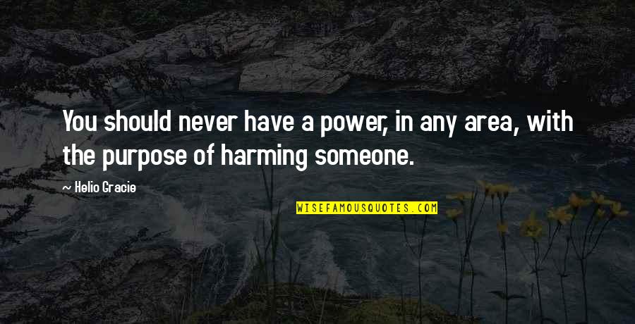 Harming Quotes By Helio Gracie: You should never have a power, in any
