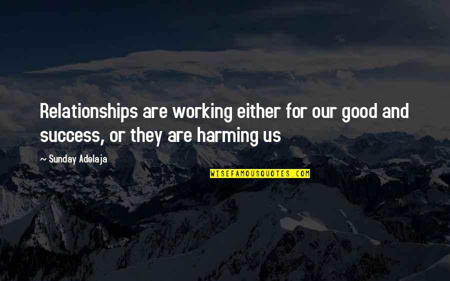 Harming Quotes By Sunday Adelaja: Relationships are working either for our good and