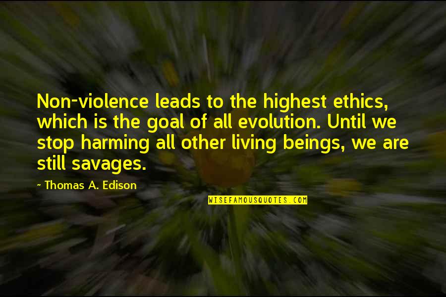 Harming Quotes By Thomas A. Edison: Non-violence leads to the highest ethics, which is