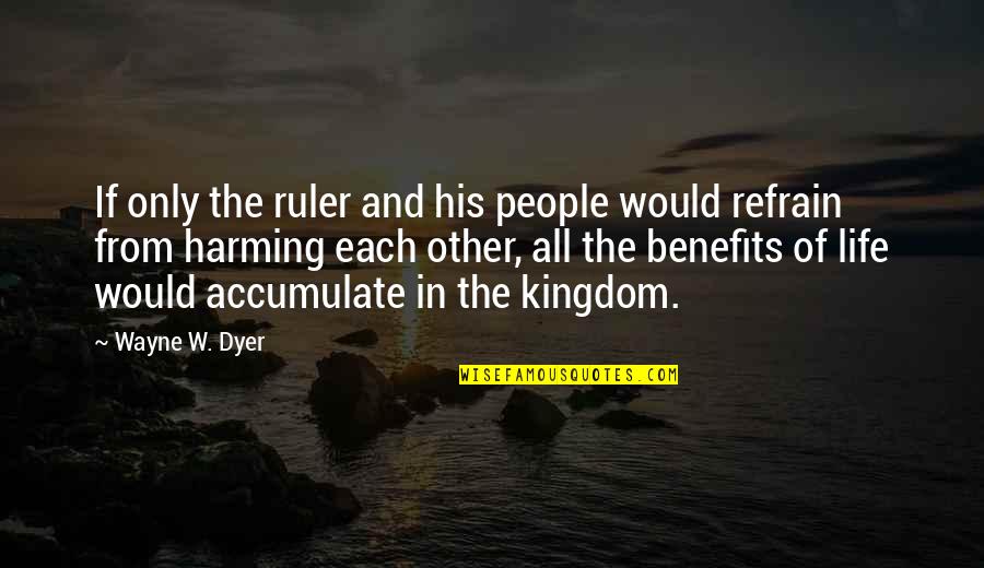 Harming Quotes By Wayne W. Dyer: If only the ruler and his people would