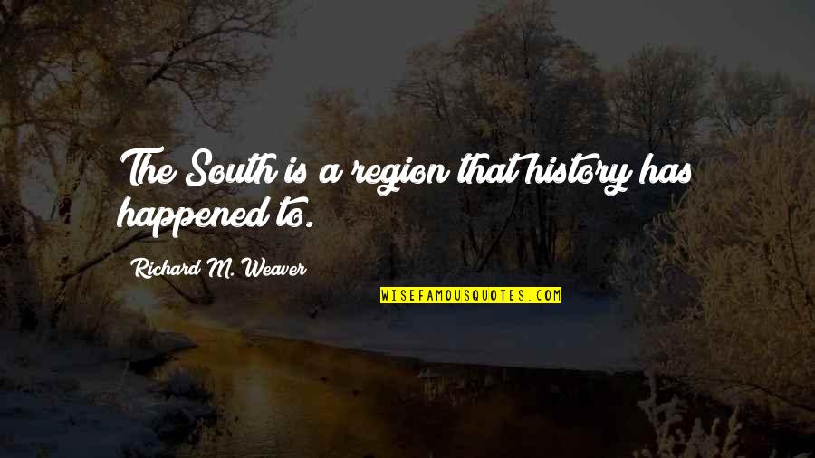 Harming The Innocent Quotes By Richard M. Weaver: The South is a region that history has Harming The Innocent Quotes By Richard M. Weaver: The South is a region that history has