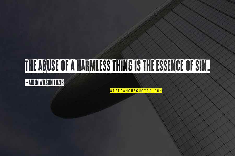 Harmless As Quotes By Aiden Wilson Tozer: The abuse of a harmless thing is the