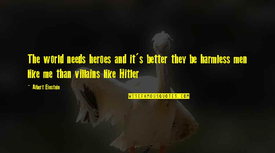 Harmless As Quotes By Albert Einstein: The world needs heroes and it's better they