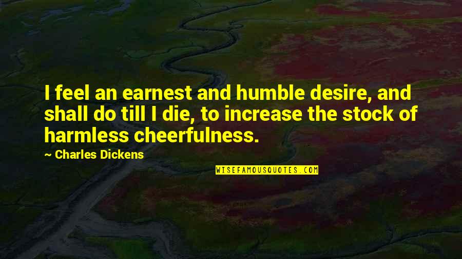 Harmless As Quotes By Charles Dickens: I feel an earnest and humble desire, and