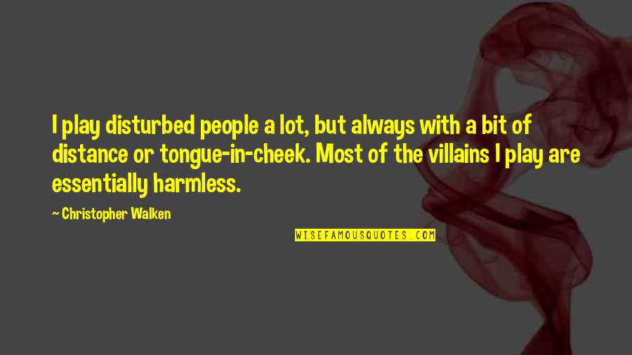 Harmless As Quotes By Christopher Walken: I play disturbed people a lot, but always