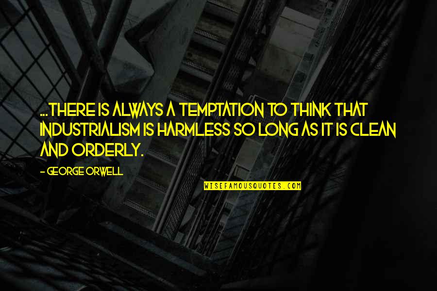 Harmless As Quotes By George Orwell: ...there is always a temptation to think that
