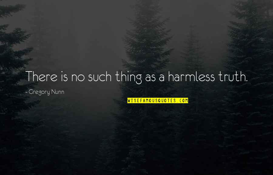 Harmless As Quotes By Gregory Nunn: There is no such thing as a harmless