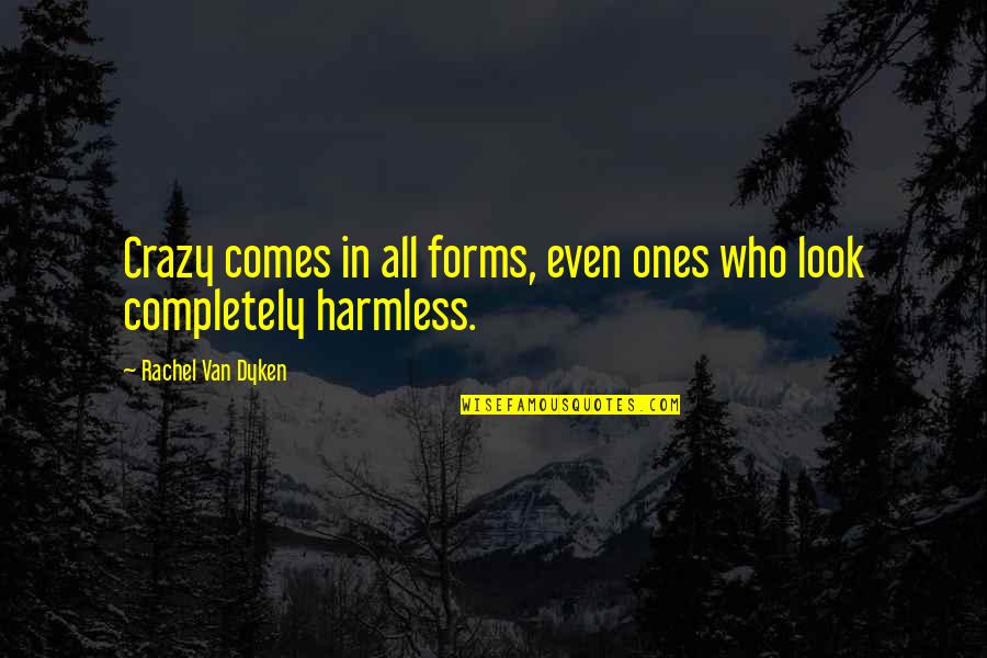 Harmless As Quotes By Rachel Van Dyken: Crazy comes in all forms, even ones who