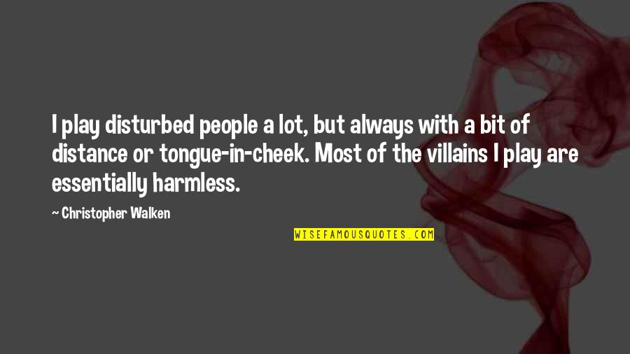 Harmless People Quotes By Christopher Walken: I play disturbed people a lot, but always