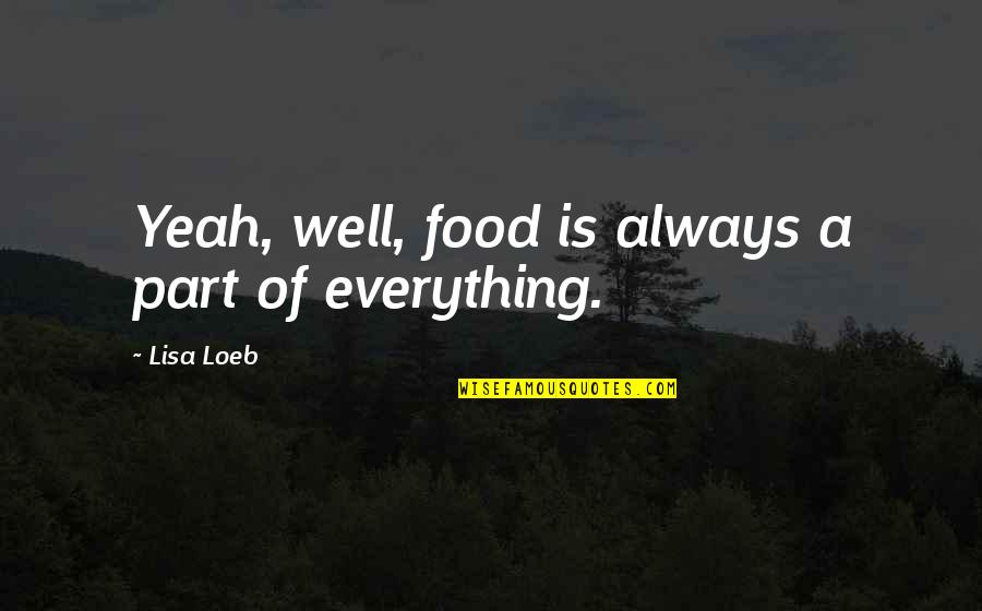 Harmless People Quotes By Lisa Loeb: Yeah, well, food is always a part of