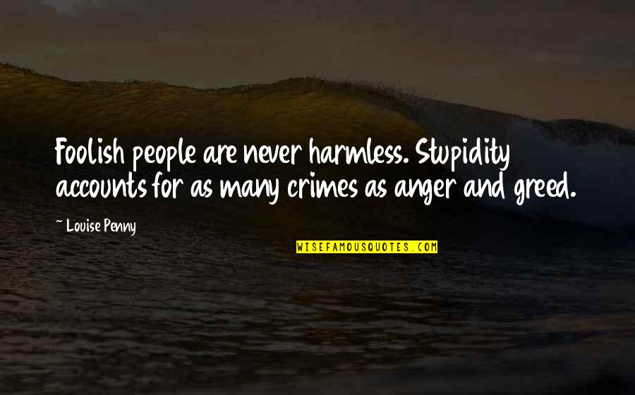 Harmless People Quotes By Louise Penny: Foolish people are never harmless. Stupidity accounts for