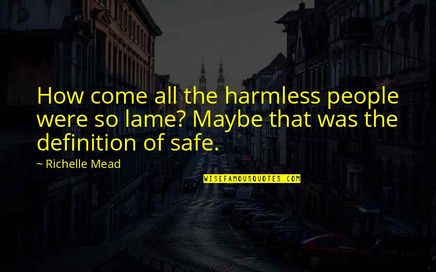 Harmless People Quotes By Richelle Mead: How come all the harmless people were so