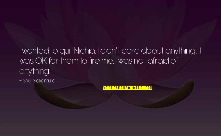 Harmless People Quotes By Shuji Nakamura: I wanted to quit Nichia. I didn't care