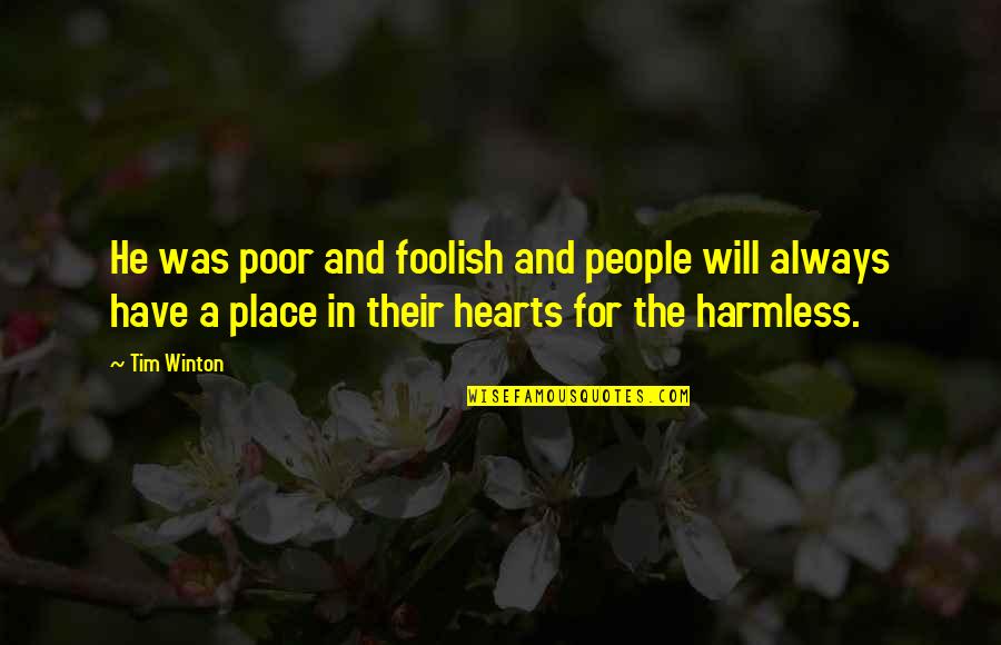 Harmless People Quotes By Tim Winton: He was poor and foolish and people will