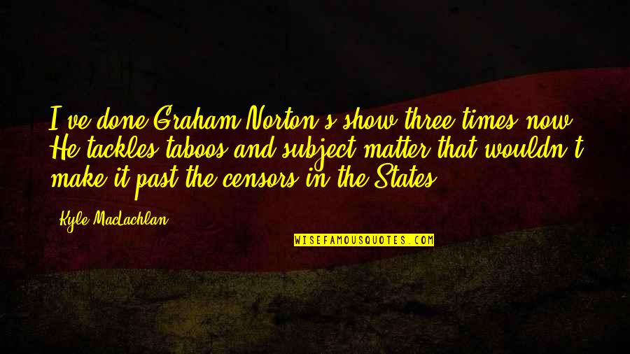 Harmlessness The World Quotes By Kyle MacLachlan: I've done Graham Norton's show three times now.