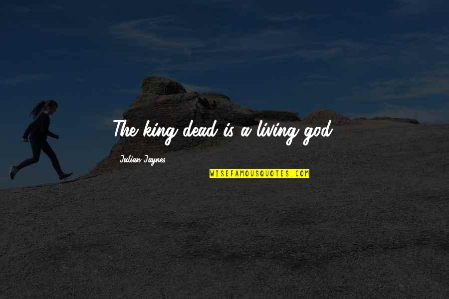 Harmon Gow Quotes By Julian Jaynes: The king dead is a living god. Harmon Gow Quotes By Julian Jaynes: The king dead is a living god.