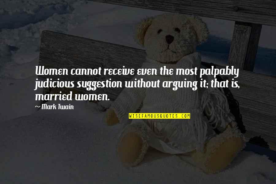 Harmon Gow Quotes By Mark Twain: Women cannot receive even the most palpably judicious Harmon Gow Quotes By Mark Twain: Women cannot receive even the most palpably judicious