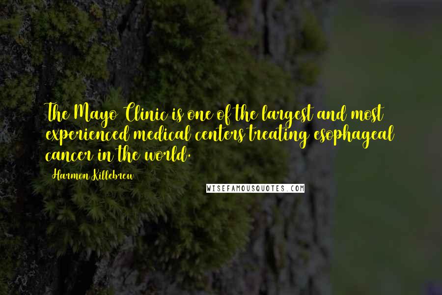 Harmon Killebrew quotes: The Mayo Clinic is one of the largest and most experienced medical centers treating esophageal cancer in the world.