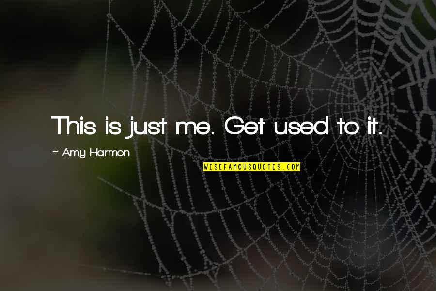 Harmon Quotes By Amy Harmon: This is just me. Get used to it.
