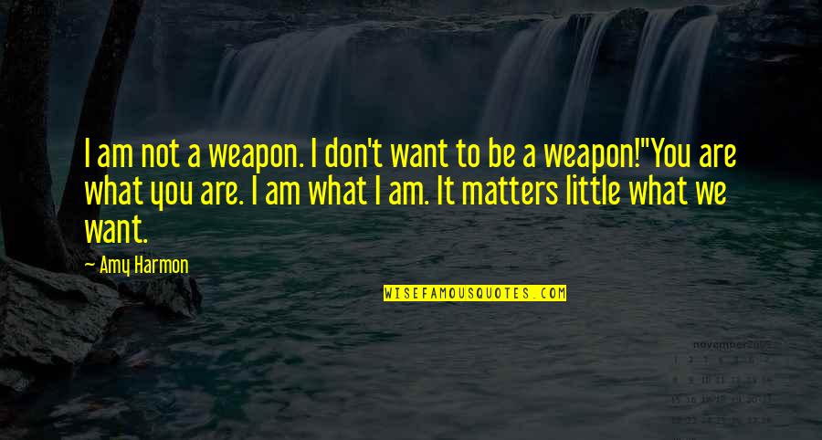 Harmon Quotes By Amy Harmon: I am not a weapon. I don't want