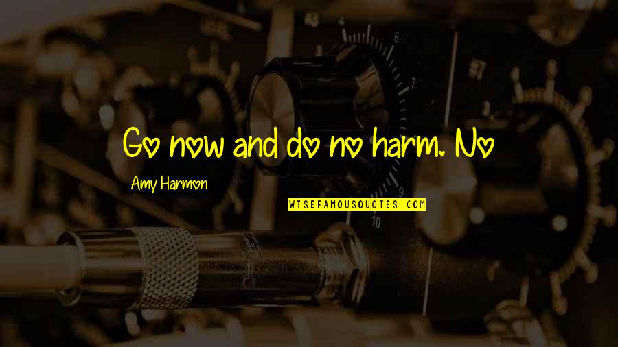 Harmon Quotes By Amy Harmon: Go now and do no harm. No