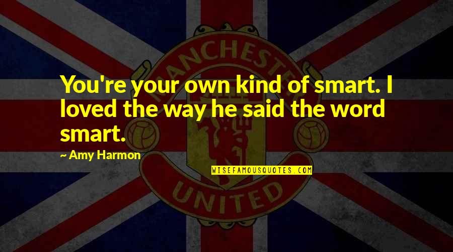 Harmon Quotes By Amy Harmon: You're your own kind of smart. I loved
