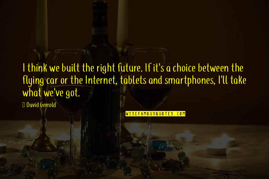 Harmondsworth Detention Quotes By David Gerrold: I think we built the right future. If Harmondsworth Detention Quotes By David Gerrold: I think we built the right future. If
