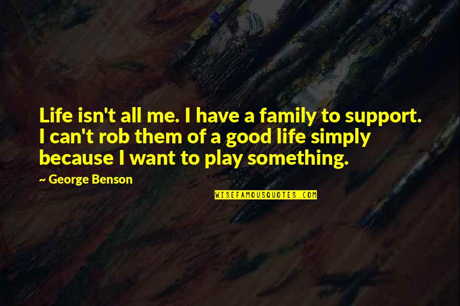 Harmong Quotes By George Benson: Life isn't all me. I have a family