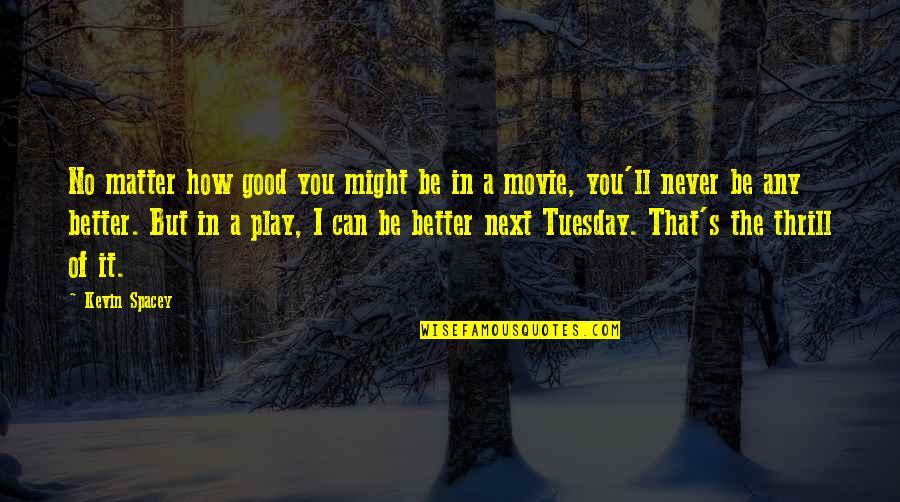 Harmong Quotes By Kevin Spacey: No matter how good you might be in