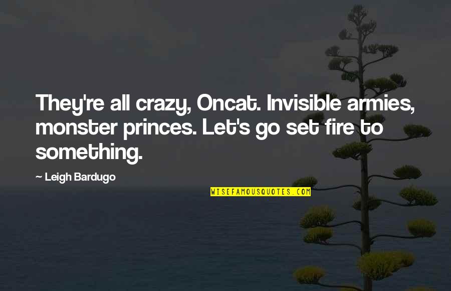 Harmonic Feedback Quotes By Leigh Bardugo: They're all crazy, Oncat. Invisible armies, monster princes. Harmonic Feedback Quotes By Leigh Bardugo: They're all crazy, Oncat. Invisible armies, monster princes.