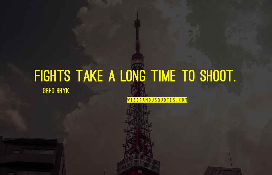 Harmonica Players Quotes By Greg Bryk: Fights take a long time to shoot. Harmonica Players Quotes By Greg Bryk: Fights take a long time to shoot.