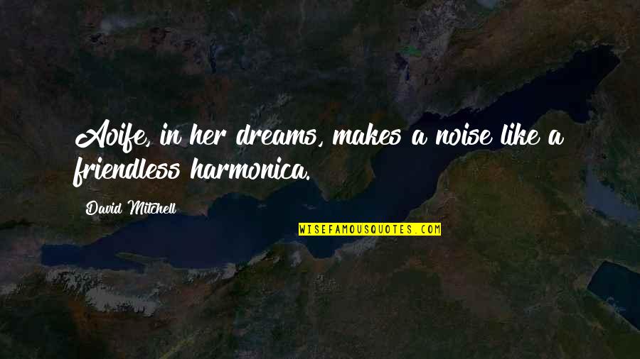 Harmonica Quotes By David Mitchell: Aoife, in her dreams, makes a noise like
