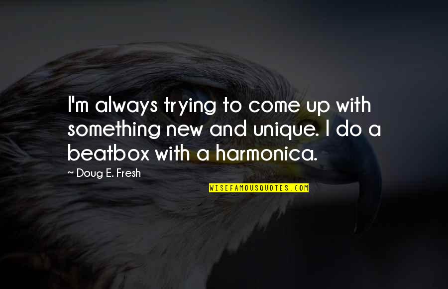 Harmonica Quotes By Doug E. Fresh: I'm always trying to come up with something