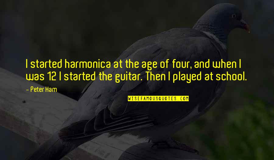 Harmonica Quotes By Peter Ham: I started harmonica at the age of four,