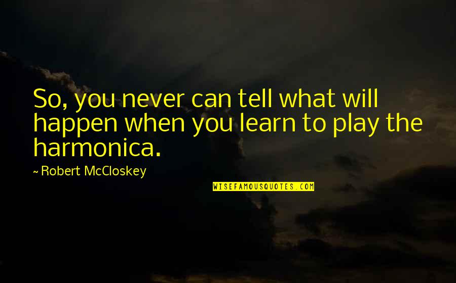 Harmonica Quotes By Robert McCloskey: So, you never can tell what will happen