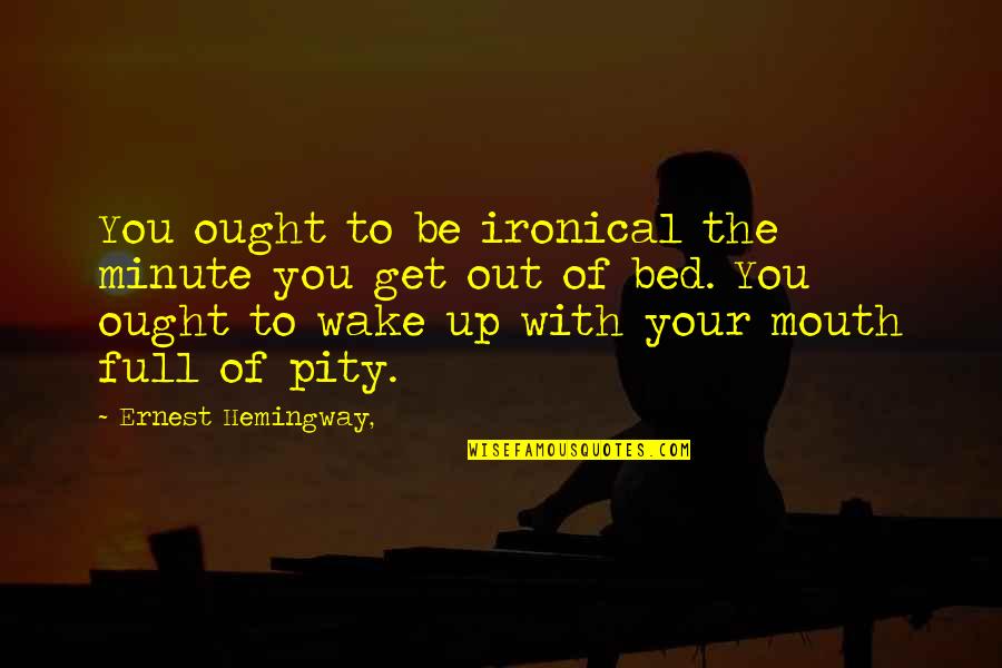 Harmonicas For Sale Quotes By Ernest Hemingway,: You ought to be ironical the minute you Harmonicas For Sale Quotes By Ernest Hemingway,: You ought to be ironical the minute you